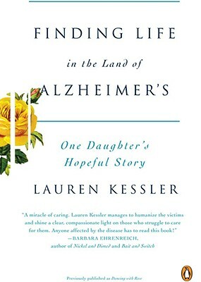 Finding Life in the Land of Alzheimer's: One Daughter's Hopeful Story by Lauren Kessler