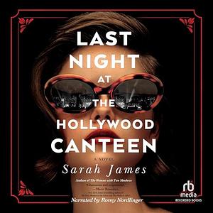 Last Night at the Hollywood Canteen: A Novel by Sarah James