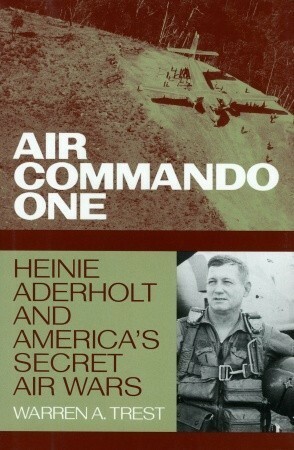 Air Commando One: Heinie Aderholt And America's Secret Air Wars by Warren A. Trest