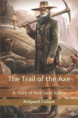 The Trail of the Axe: A Story of Red Sand Valley: large Print by Ridgwell Cullum