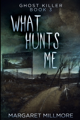 What Hunts Me (Ghost Killer Book 3) by Margaret Millmore