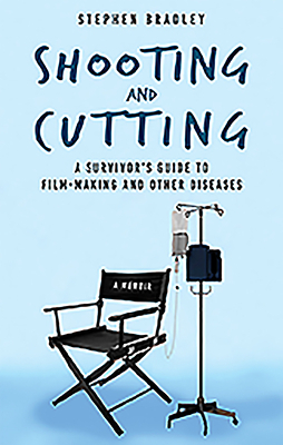 Shooting and Cutting:: A Survivor's Guide to Film-Making and Other Diseases by Stephen Bradley
