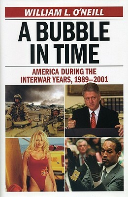 A Bubble in Time: America During the Interwar Years, 1989-2001 by William L. O'Neill