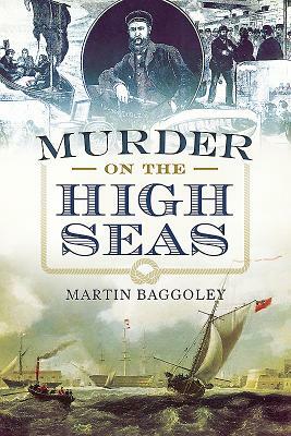 Murder on the High Seas: Mutinies, Executions and Cannibalism by Martin Baggoley
