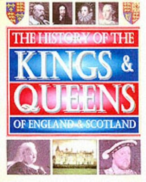 The History Of The Kings & Queens Of England & Scotland by Edmund Swinglehurst, Rodney Castleden