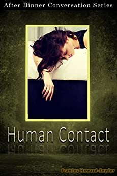 Human Contact: After Dinner Conversation Short Story Series by Frances Howard-Snyder