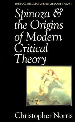 Spinoza & the Origins of Modern Critical Theory by Christopher Norris