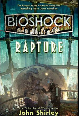 Bioshock: Rapture by John Shirley