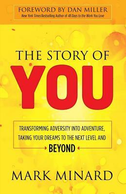 The Story of You: Transforming Adversity Into Adventure, Taking Your Dreams to the Next Level and Beyond by Mark Minard