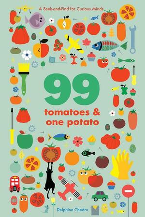 99 Tomatoes and One Potato: A Seek-And-Find for Curious Minds by Delphine Chedru