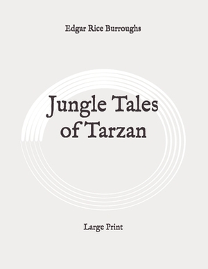 Jungle Tales of Tarzan: Large Print by Edgar Rice Burroughs