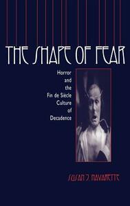 The Shape of Fear: Horror and the Fin de Siècle Culture of Decadence by Susan Jennifer Navarette