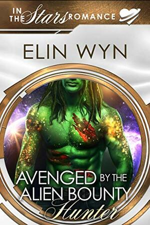 Avenged by the Alien Bounty Hunter: An Alien Mate Romance by Elin Wyn