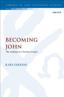 Becoming John: The Making of a Passion Gospel by Kari Syreeni