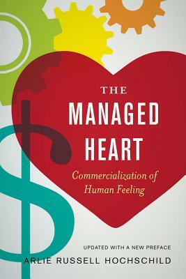 The Managed Heart: Commercialization of Human Feeling by Arlie Russell Hochschild