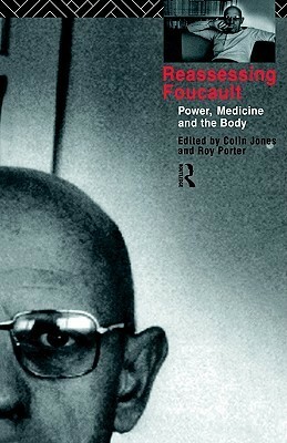 Reassessing Foucault: Power, Medicine and the Body by Colin Jones