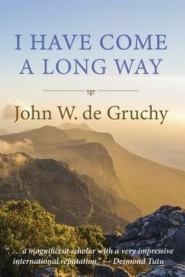 I Have Come a Long Way by John W. de Gruchy