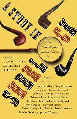 A Study in Sherlock by Margaret Maron, Neil Gaiman, Leslie S. Klinger, Michael Dirda, Charles Todd, Lee Child, S.J. Rozan, Laurie R. King, Laura Lippman, Jerry Margolin, Jan Burke, Lionel Chetwynd, Thomas Perry, Gayle Lynds, Dana Stabenow, Jacqueline Winspear, Colin Cotterill, Alan Bradley, Tony Broadbent