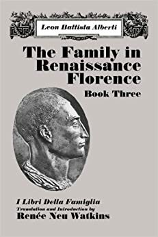 The Family in Renaissance Florence, Book Three: I Libri Della Famiglia by Leon Battista Alberti