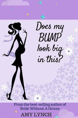 Does My Bump Look Big In This? by Amy Lynch
