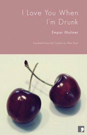 I Love You When I'm Drunk by Empar Moliner, Peter Bush