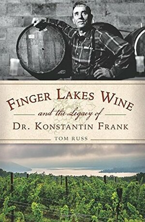 Finger Lakes Wine and the Legacy of Dr. Konstantin Frank by Tom Russ