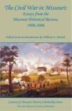 The Civil War in Missouri: Essays from the Missouri Historical Review, 1906-2006 by William E. Parrish