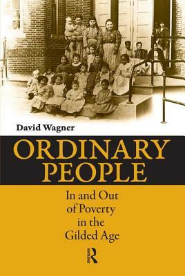 Ordinary People: In and Out of Poverty in the Gilded Age by David Wagner