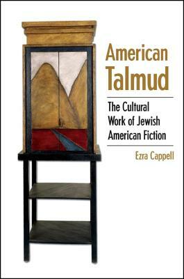 American Talmud: The Cultural Work of Jewish American Fiction by Ezra Cappell