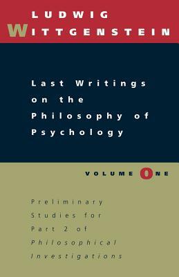 Last Writings, Volume I: Preliminary Studies for Part II of Philosophical Investigations by Ludwig Wittgenstein