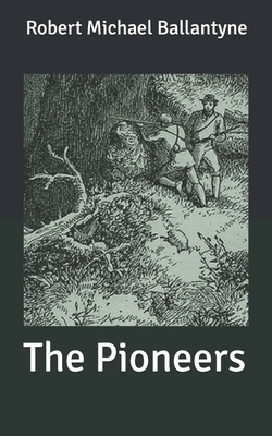 The Pioneers by Robert Michael Ballantyne