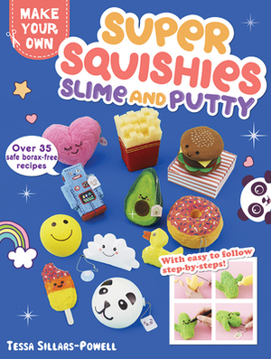 Super Squishies, Slime, and Putty: Over 35 Safe, Borax-Free Recipes by Tessa Sillars-Powell