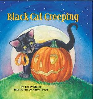 Black Cat Creeping: A Lucky Cat Story by Aaron Boyd, Teddy Slater, Teddy Slater