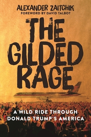 The Gilded Rage: A Wild Ride Through Donald Trump's America by Alexander Zaitchik