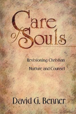 Care of Souls: Revisioning Christian Nurture and Counsel by David G. Benner