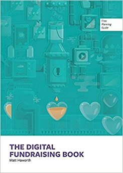 The Digital Fundraising Book by Charlotte Taylor, Jordan Harling, Rebecca Rae, Haworth Matt