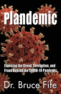 Plandemic: Exposing the Greed, Corruption, and Fraud Behind the COVID-19 Pandemic by Bruce Fife
