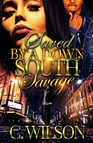 Saved by a Down South Savage: A Standalone Novella by C. Wilson, C. Wilson