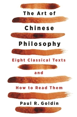 The Art of Chinese Philosophy: Eight Classical Texts and How to Read Them by Paul Rakita Goldin