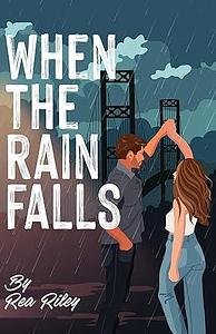 When The Rain Falls by Rea Riley, Rea Riley