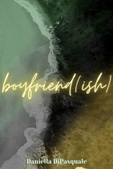  Boyfriend(ish): A Selection of Poems by Daniella DiPasquale