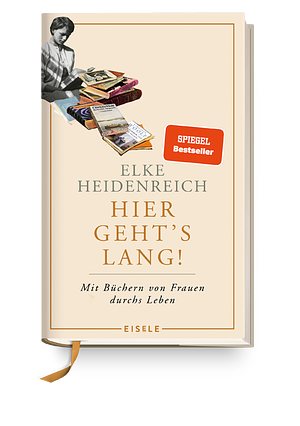 Hier geht's lang!: Mit Büchern von Frauen durchs Leben | Elke Heidenreich über die prägenden Lektüren ihres Lebens - eine weibliche Leseautobiographie by Elke Heidenreich