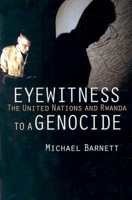 Eyewitness to a Genocide: The United Nations and Rwanda by Michael Barnett