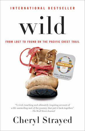 Wild: From Lost to Found on the Pacific Crest Trail by Cheryl Strayed