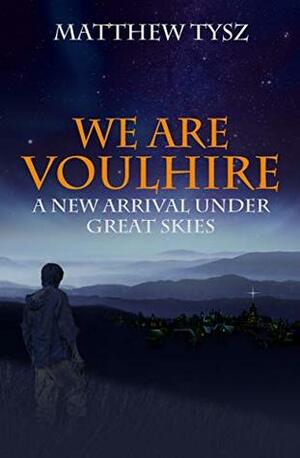 We Are Voulhire: A New Arrival under Great Skies by Matthew Tysz
