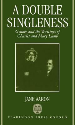 A Double Singleness: Gender and the Writings of Charles and Mary Lamb by Jane Aaron