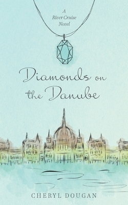 Diamonds on the Danube: A River Cruise Novel by Cheryl Dougan