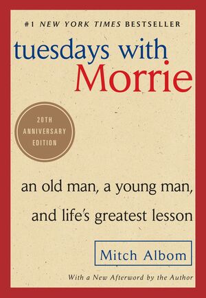 Tuesdays with Morrie: an old man, a young man and life's greatest lesson by Mitch Albom