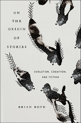 On the Origin of Stories: Evolution, Cognition, and Fiction by Brian Boyd