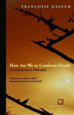 How Are We to Confront Death?: An Introduction to Philosophy by Françoise Dastur